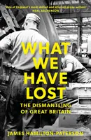 Čo sme stratili: Demontáž Veľkej Británie - What We Have Lost: The Dismantling of Great Britain