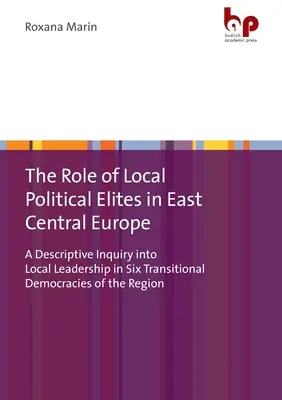 Úloha miestnych politických elít vo východnej časti strednej Európy: Deskriptívne skúmanie miestneho vedenia v šiestich prechodných demokraciách regiónu - The Role of Local Political Elites in East Central Europe: A Descriptive Inquiry Into Local Leadership in Six Transitional Democracies of the Region