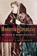 Madame Blavatská: Blavatská: Matka modernej spirituality - Madame Blavatsky: The Mother of Modern Spirituality