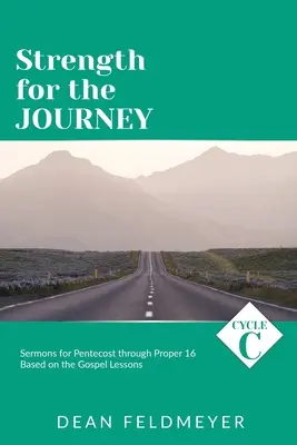 Sila na cestu: Cyklus C Kázne na Päťdesiatnice až 16. riadok na základe evanjeliových lekcií - Strength for the Journey: Cycle C Sermons for Pentecost through Proper 16 Based on the Gospel Lessons