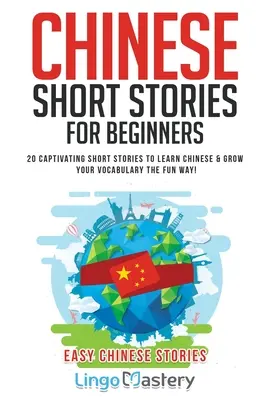 Čínske krátke príbehy pre začiatočníkov: 20 pútavých krátkych príbehov na výučbu čínštiny & rozšírenie slovnej zásoby zábavnou formou! - Chinese Short Stories For Beginners: 20 Captivating Short Stories to Learn Chinese & Grow Your Vocabulary the Fun Way!