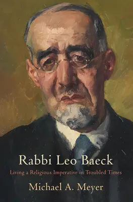 Rabín Leo Baeck: Náboženský imperatív v nepokojných časoch - Rabbi Leo Baeck: Living a Religious Imperative in Troubled Times