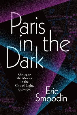 Paríž v tme: návšteva kina v meste svetla, 1930 - 1950 - Paris in the Dark: Going to the Movies in the City of Light, 1930-1950