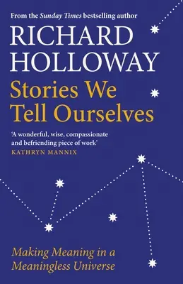 Príbehy, ktoré si rozprávame: Zmysel v bezvýznamnom vesmíre - Stories We Tell Ourselves: Making Meaning in a Meaningless Universe