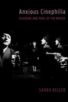 Úzkostná cinefília: Rozkoš a nebezpečenstvo v kine - Anxious Cinephilia: Pleasure and Peril at the Movies