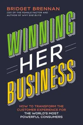 Winning Her Business: Ako zmeniť zákaznícku skúsenosť pre najmocnejších spotrebiteľov na svete - Winning Her Business: How to Transform the Customer Experience for the World's Most Powerful Consumers