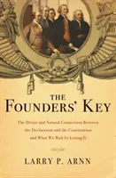 Kľúč zakladateľov: Kľúč zakladateľov: Božské a prirodzené spojenie medzi Deklaráciou a Ústavou a čo riskujeme, keď ho stratíme - The Founders' Key: The Divine and Natural Connection Between the Declaration and the Constitution and What We Risk by Losing It