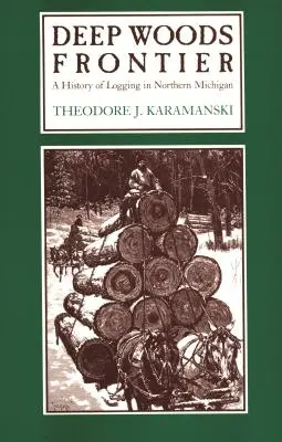 Hranica hlbokých lesov: História ťažby dreva v severnom Michigane - Deep Woods Frontier: A History of Logging in Northern Michigan
