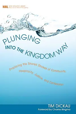 Ponorenie sa do cesty kráľovstva: Vydajte sa na cestu kráľovstva: Praktizovanie spoločných krokov spoločenstva, pohostinnosti, spravodlivosti a vyznania - Plunging Into the Kingdom Way: Practicing the Shared Strokes of Community, Hospitality, Justice, and Confession