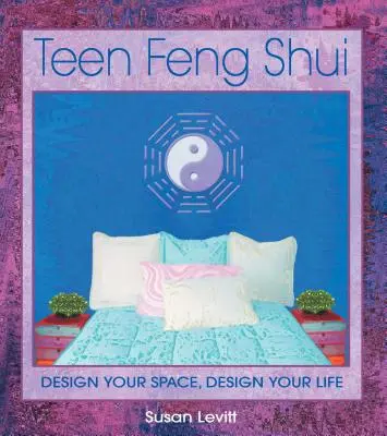 Feng Shui pre tínedžerov: Navrhnite si svoj priestor, navrhnite si svoj život - Teen Feng Shui: Design Your Space, Design Your Life
