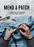 Opraviť a zaplátať: Príručka na opravu odevov a textílií - Mend & Patch: A Handbook to Repairing Clothes and Textiles