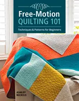 Quiltovanie voľným pohybom 101: Techniky a vzory pre začiatočníkov - Free-Motion Quilting 101: Techniques & Patterns for Beginners