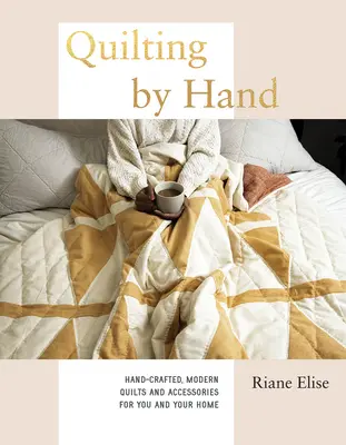 Quilting by Hand: Hand-Crafted, Modern Quilts and Accessories for You and Your Home (Ručné quiltovanie: ručne vyrábané moderné deky a doplnky pre vás a váš domov) - Quilting by Hand: Hand-Crafted, Modern Quilts and Accessories for You and Your Home