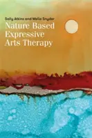 Expresívna umelecká terapia založená na prírode: Výrazové umenie: integrácia expresívneho umenia a ekoterapie - Nature-Based Expressive Arts Therapy: Integrating the Expressive Arts and Ecotherapy