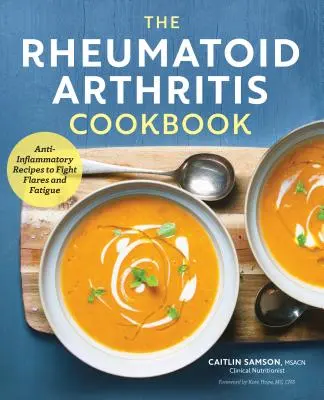 Kuchárska kniha o reumatoidnej artritíde: Knižka: protizápalové recepty na boj proti vzplanutiam a únave - The Rheumatoid Arthritis Cookbook: Anti-Inflammatory Recipes to Fight Flares and Fatigue