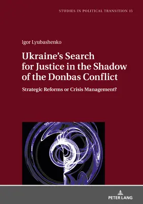 Hľadanie spravodlivosti na Ukrajine v tieni konfliktu na Donbase: Strategické reformy alebo krízový manažment? - Ukraine's Search for Justice in the Shadow of the Donbas Conflict: Strategic Reforms or Crisis Management?