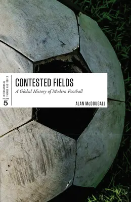 Sporné polia: Globálne dejiny moderného futbalu - Contested Fields: A Global History of Modern Football