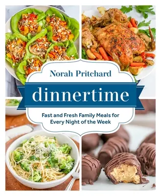 Čas na večeru: Rýchle a čerstvé rodinné jedlá na každý večer v týždni - Dinnertime: Fast and Fresh Family Meals for Every Night of the Week