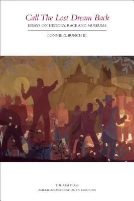 Privolajte späť stratený sen: Eseje o histórii, rase a múzeách - Call the Lost Dream Back: Essays on History, Race & Museums