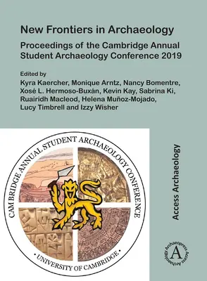 Nové hranice v archeológii: Zborník z výročnej konferencie študentov archeológie v Cambridge 2019 - New Frontiers in Archaeology: Proceedings of the Cambridge Annual Student Archaeology Conference 2019