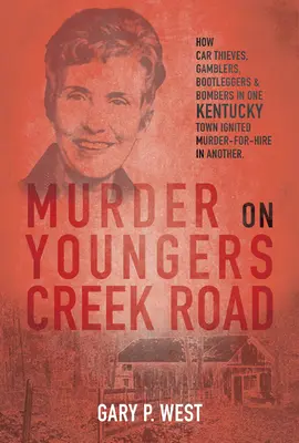 Vražda na Youngers Creek Road: Ako zlodeji áut, hazardní hráči, nelegálni hráči a bomboví útočníci v jednom mestečku v Kentucky podnietili nájomnú vraždu v inom mestečku - Murder on Youngers Creek Road: How Car Thieves, Gamblers, Bootleggers & Bombers in One Kentucky Town Ignited a Murder-For-Hire in Another
