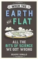 Keď bola Zem plochá - Všetky časti vedy, ktoré sme si pomýlili - When the Earth Was Flat - All the Bits of Science We Got Wrong