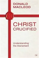 Kristus ukrižovaný: Krista Krista: Chápanie vykúpenia - Christ Crucified: Understanding the Atonement