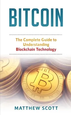 Bitcoin: Kompletný sprievodca na pochopenie technológie BlockChain - Bitcoin: The Complete Guide to Understanding BlockChain Technology