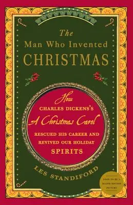 Muž, ktorý vymyslel Vianoce: Vianočná koleda Charlesa Dickensa zachránila jeho kariéru a oživila našu sviatočnú náladu - The Man Who Invented Christmas: How Charles Dickens's a Christmas Carol Rescued His Career and Revived Our Holiday Spirits