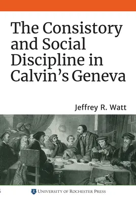 Konzistórium a sociálna disciplína v Kalvínovej Ženeve - The Consistory and Social Discipline in Calvin's Geneva