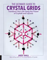 Konečný sprievodca kryštálovými mriežkami: Premeňte svoj život pomocou sily kryštálov a rozloženia - The Ultimate Guide to Crystal Grids: Transform Your Life Using the Power of Crystals and Layouts