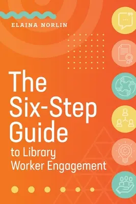 Šesťkrokový sprievodca angažovanosťou pracovníkov knižnice - The Six-Step Guide to Library Worker Engagement