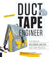Inžinier s lepiacou páskou: Kniha veľkých, ešte väčších a epických projektov s lepiacou páskou - Duct Tape Engineer: The Book of Big, Bigger, and Epic Duct Tape Projects