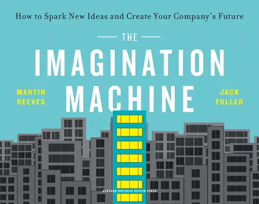 Stroj na predstavivosť: Ako podnietiť nové nápady a vytvoriť budúcnosť vašej spoločnosti - The Imagination Machine: How to Spark New Ideas and Create Your Company's Future