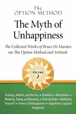 Variantná metóda: Mýtus nešťastia: Zborník Brucea Di Marsica o metóde opcie a postoji, zv. 2 - The Option Method: The Myth of Unhappiness. the Collected Works of Bruce Di Marsico on the Option Method & Attitude, Vol. 2