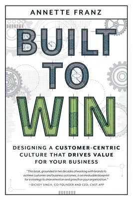 Postavený na víťazstvo: Vydajte sa na cestu k víťazstvu: navrhnite kultúru orientovanú na zákazníka, ktorá bude pre vašu firmu prínosom - Built to Win: Designing a Customer-Centric Culture That Drives Value for Your Business