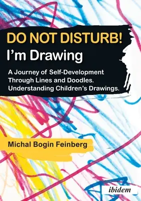 Nerušte! Kreslím: Cesta k sebarozvoju prostredníctvom čiar a čmáraníc. Rozumieť detským kresbám - Do Not Disturb! I'm Drawing: A Journey of Self-Development Through Lines and Doodles. Understanding Children's Drawings