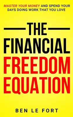Rovnica finančnej slobody: Ovládajte svoje peniaze a trávte dni prácou, ktorú milujete. - The Financial Freedom Equation: Master Your Money and Spend Your Days Doing Work That You Love