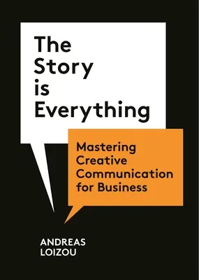 Príbeh je všetko: Zvládnutie kreatívnej komunikácie v podnikaní - The Story Is Everything: Mastering Creative Communication for Business