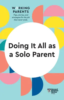 Robiť všetko ako sólo rodič (HBR Working Parents Series) - Doing It All as a Solo Parent (HBR Working Parents Series)