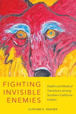 Boj s neviditeľnými nepriateľmi: Zdravotné a lekárske zmeny medzi Indiánmi južnej Kalifornie - Fighting Invisible Enemies: Health and Medical Transitions Among Southern California Indians