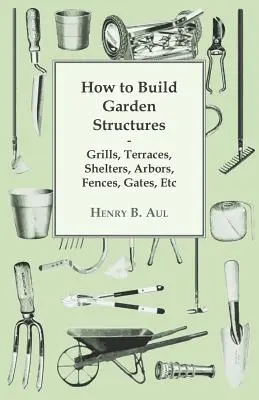 Ako stavať záhradné stavby - grily, terasy, prístrešky, altánky, ploty, brány atď. - How to Build Garden Structures - Grills, Terraces, Shelters, Arbors, Fences, Gates, Etc