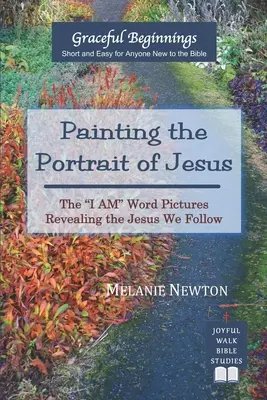 Maľovanie Ježišovho portrétu: Obrazy slova Ja som, ktoré odhaľujú Ježiša, ktorého nasledujeme - Painting the Portrait of Jesus: The I Am Word Pictures Revealing the Jesus We Follow