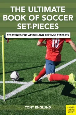 The Ultimate Book of Soccer Set-Pieces (Najlepšia kniha o futbalových setoch): Kniha: Stratégie pre obnovenie útoku a obrany - The Ultimate Book of Soccer Set-Pieces: Strategies for Attack and Defense Restarts