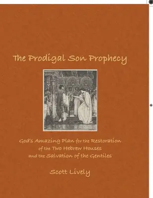 Proroctvo o márnotratnom synovi: Boží plán na obnovu dvoch židovských rodov a spásu pohanov: Synovské proroctvo - The Prodigal Son Prophecy: God's Amazing Plan for the Restoration of the Two Hebrew Houses and the Salvation of the Gentiles