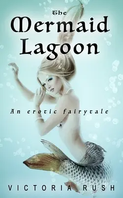 The Mermaid Lagoon (Lagúna morských panien): Erotická rozprávka - The Mermaid Lagoon: An Erotic Fairytale
