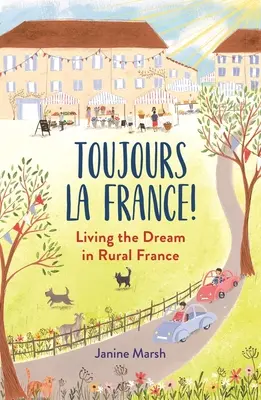 Toujours La France!: Žiť sen na francúzskom vidieku - Toujours La France!: Living the Dream in Rural France