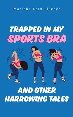 Uväznená v športovej podprsenke a iné strastiplné príbehy - Trapped In My Sports Bra and Other Harrowing Tales