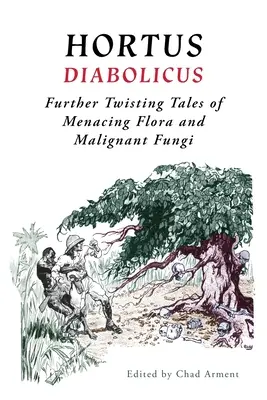 Hortus Diabolicus: Ďalšími zvrátenými príbehmi o hrozivej flóre a zhubných hubách - Hortus Diabolicus: Further Twisted Tales of Menacing Flora and Malignant Fungi