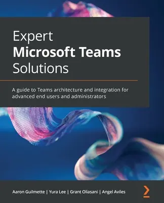 Expertné riešenia Microsoft Teams: Sprievodca architektúrou a integráciou Teams pre pokročilých koncových používateľov a správcov - Expert Microsoft Teams Solutions: A guide to Teams architecture and integration for advanced end users and administrators